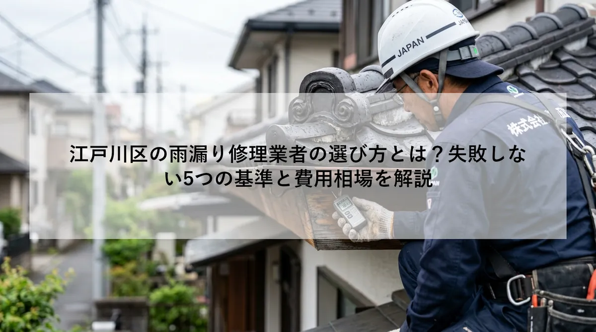 江戸川区の雨漏り修理業者の選び方とは?失敗しない5つの基準と費用相場を解説